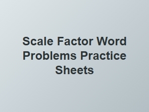 Scale Factor Word Problems Practice Sheets