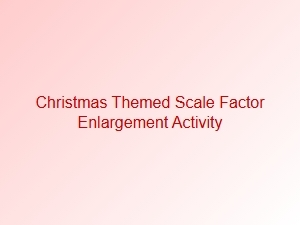 Scale Factor Enlargement Activity with Christmas Themes