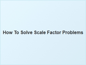 Worksheets on Solving Scale Factor Problems