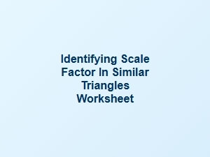 Worksheets for Identifying the Scale Factor in Similar Triangles