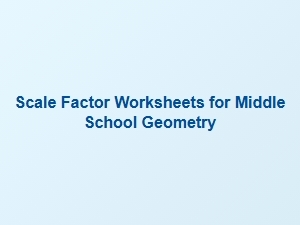 Worksheets by Scale Factor Value for Middle School Geometry