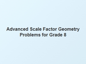 Advanced Scale Factor Geometry Practice Problems